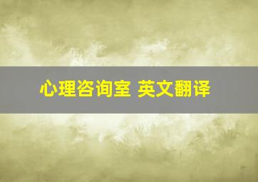 心理咨询室 英文翻译